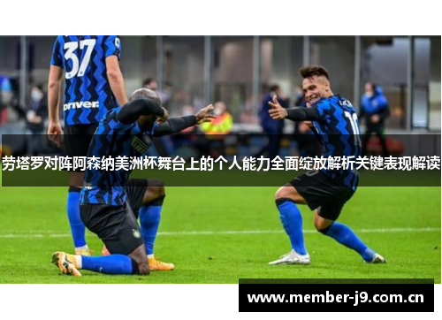 劳塔罗对阵阿森纳美洲杯舞台上的个人能力全面绽放解析关键表现解读 劳塔罗对阵阿森纳美洲杯舞台上的个人能力全面绽放解析关键表现解读